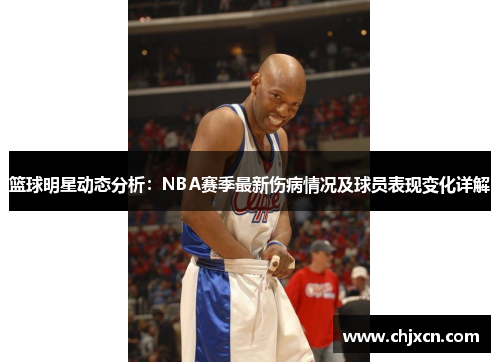 篮球明星动态分析：NBA赛季最新伤病情况及球员表现变化详解